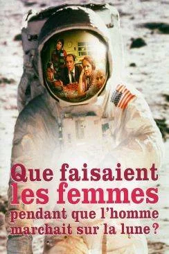 poster Que faisaient les femmes pendant que l'homme marchait sur la lune ?